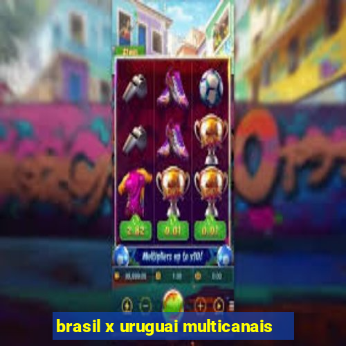 brasil x uruguai multicanais
