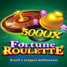 brasil x uruguai multicanais