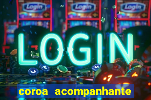 coroa acompanhante em são paulo