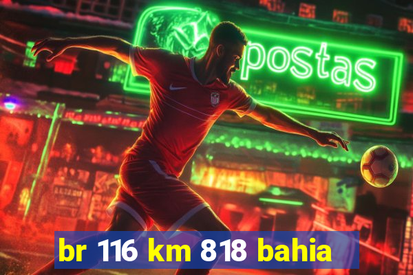 br 116 km 818 bahia