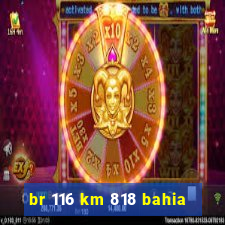 br 116 km 818 bahia