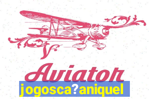 jogosca?aniquel