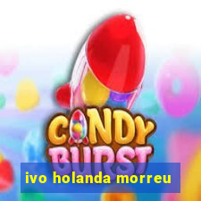 ivo holanda morreu