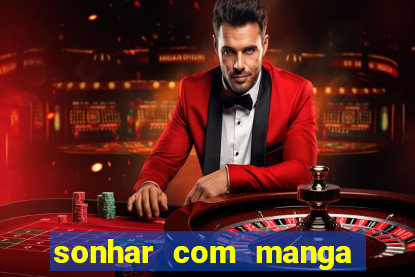sonhar com manga no jogo do bicho