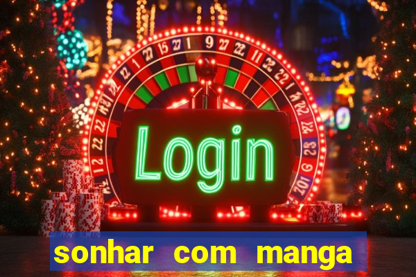 sonhar com manga no jogo do bicho