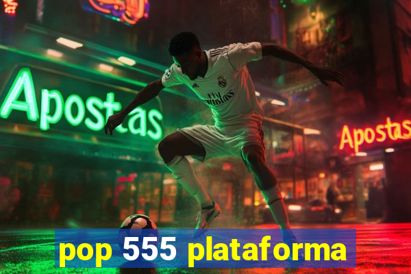 pop 555 plataforma