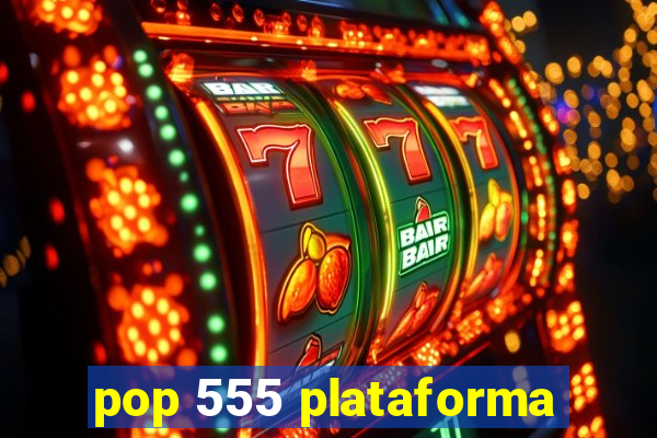 pop 555 plataforma