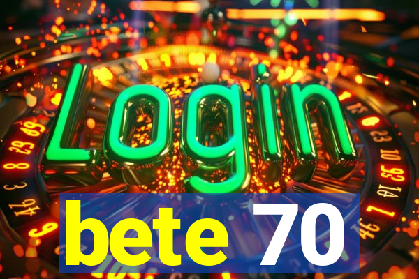 bete 70