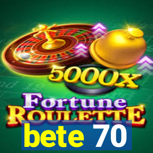 bete 70