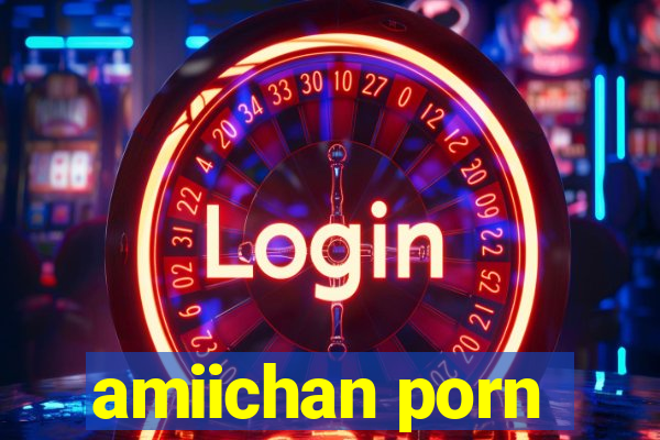 amiichan porn