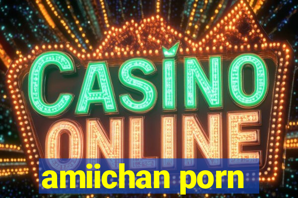 amiichan porn