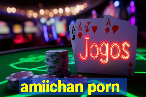 amiichan porn