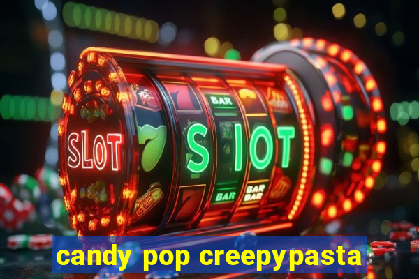 candy pop creepypasta