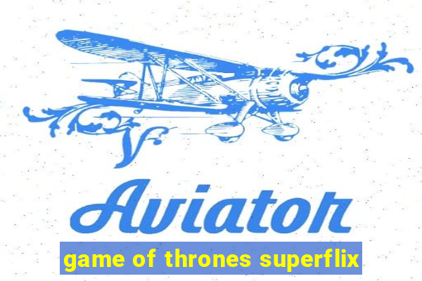 game of thrones superflix