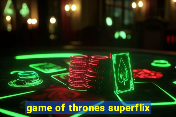 game of thrones superflix