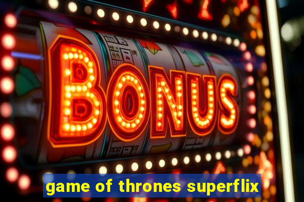 game of thrones superflix