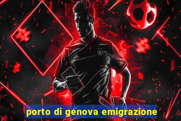 porto di genova emigrazione