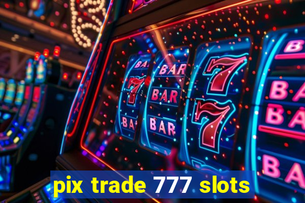 pix trade 777 slots