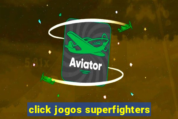 click jogos superfighters