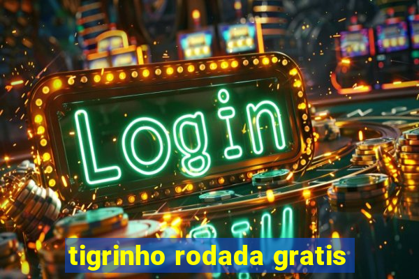 tigrinho rodada gratis