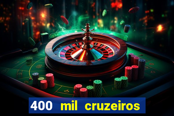 400 mil cruzeiros em reais