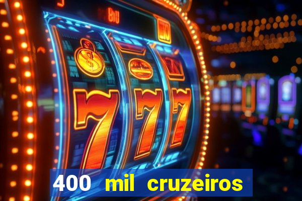 400 mil cruzeiros em reais