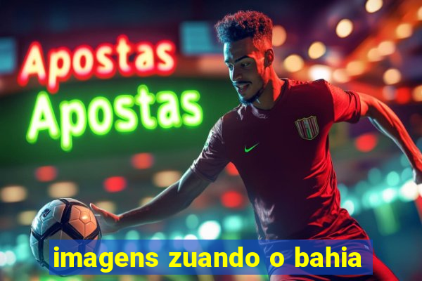 imagens zuando o bahia