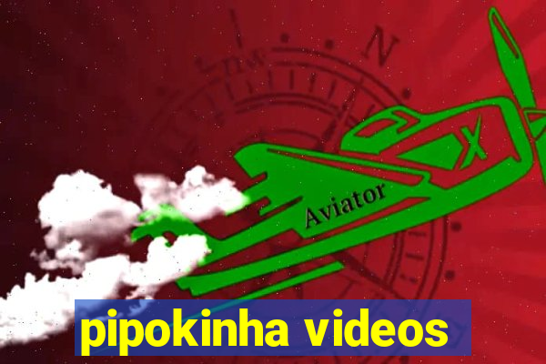 pipokinha videos
