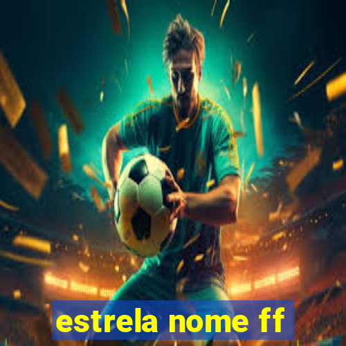 estrela nome ff