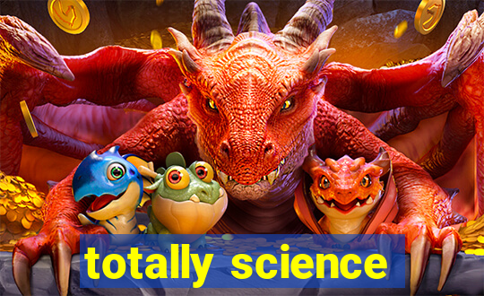 totally science