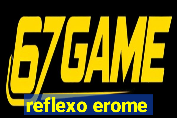 reflexo erome