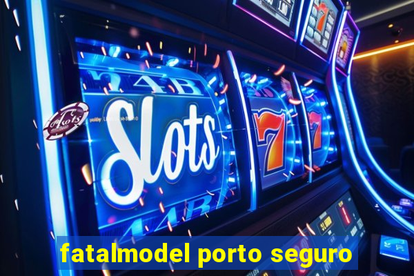 fatalmodel porto seguro