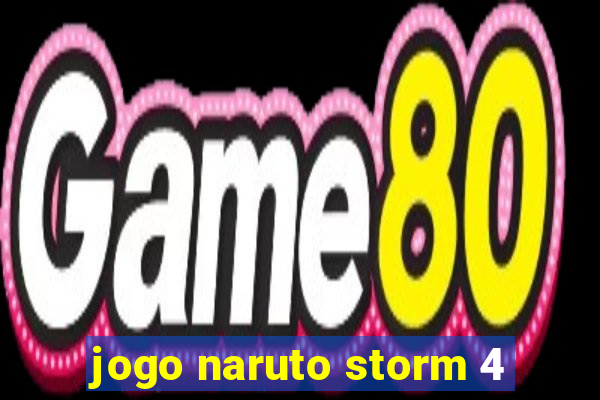 jogo naruto storm 4