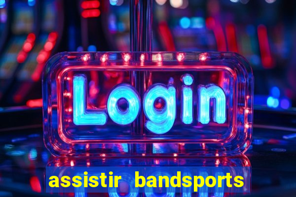 assistir bandsports ao vivo gratis