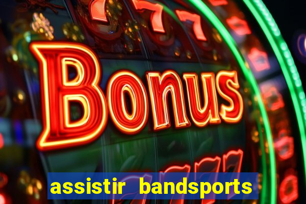 assistir bandsports ao vivo gratis