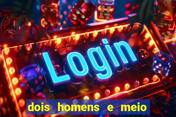 dois homens e meio online dublado