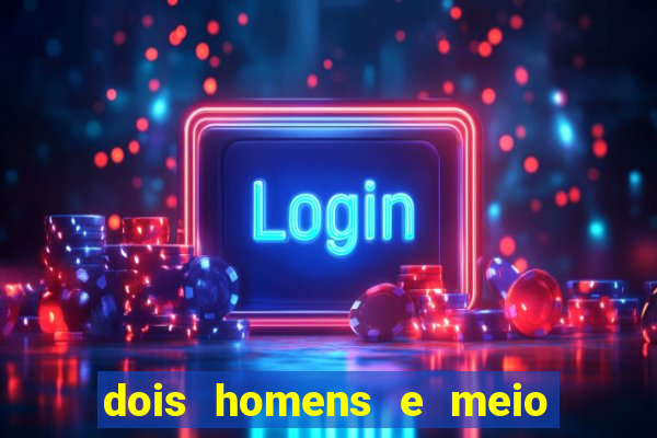 dois homens e meio online dublado