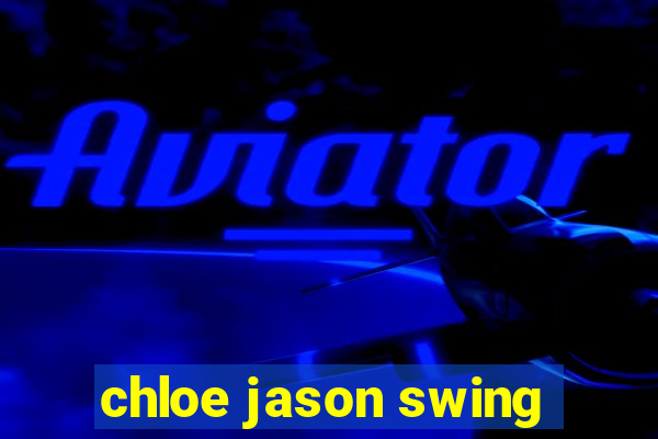 chloe jason swing