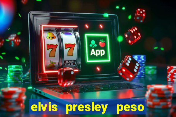 elvis presley peso e altura