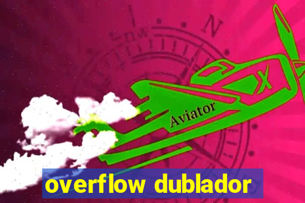 overflow dublador