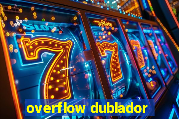 overflow dublador