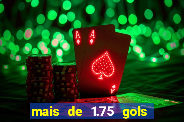 mais de 1.75 gols o que significa estrela bet