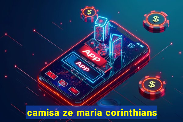 camisa ze maria corinthians