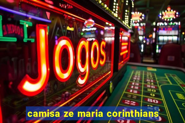 camisa ze maria corinthians