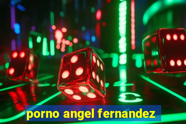 porno angel fernandez