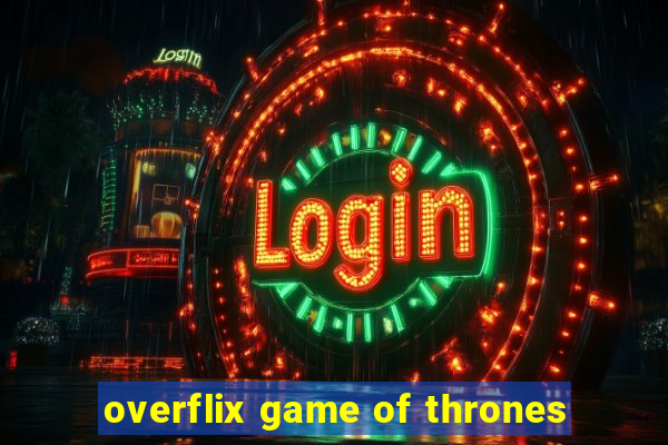 overflix game of thrones