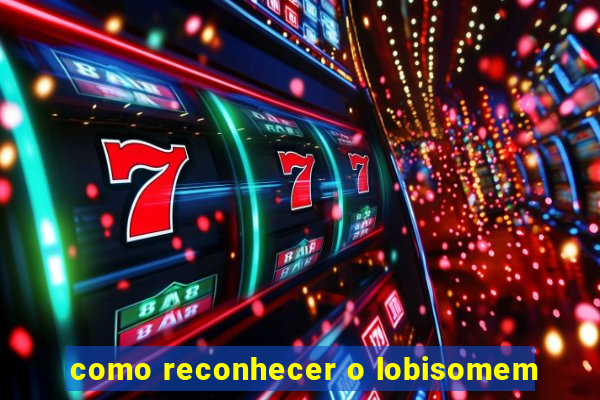 como reconhecer o lobisomem