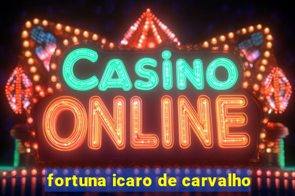 fortuna icaro de carvalho