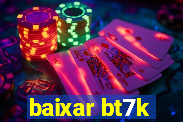baixar bt7k
