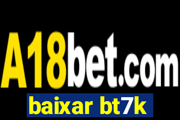 baixar bt7k